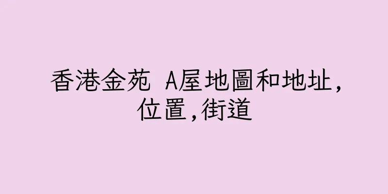 香港金苑 A屋地圖和地址,位置,街道