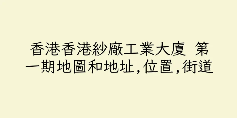 香港香港紗廠工業大廈 第一期地圖和地址,位置,街道