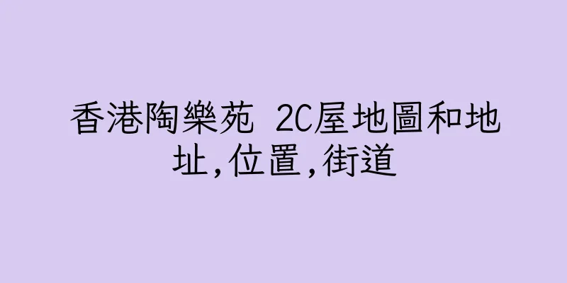 香港陶樂苑 2C屋地圖和地址,位置,街道