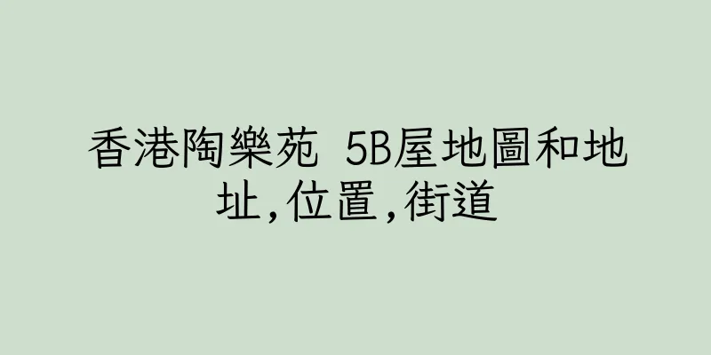 香港陶樂苑 5B屋地圖和地址,位置,街道