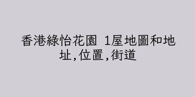 香港綠怡花園 1屋地圖和地址,位置,街道