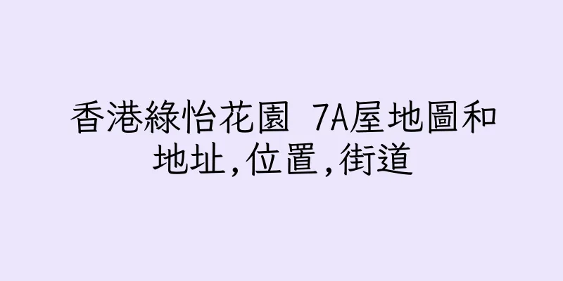 香港綠怡花園 7A屋地圖和地址,位置,街道