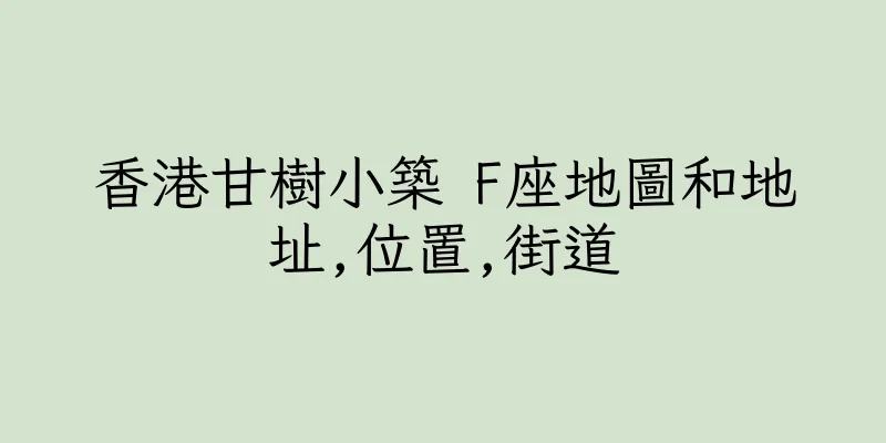 香港甘樹小築 F座地圖和地址,位置,街道