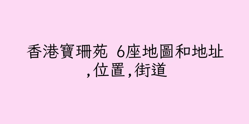 香港寶珊苑 6座地圖和地址,位置,街道