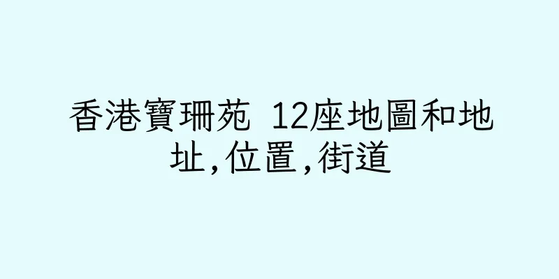 香港寶珊苑 12座地圖和地址,位置,街道