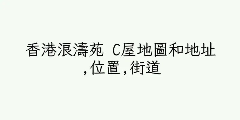 香港浪濤苑 C屋地圖和地址,位置,街道
