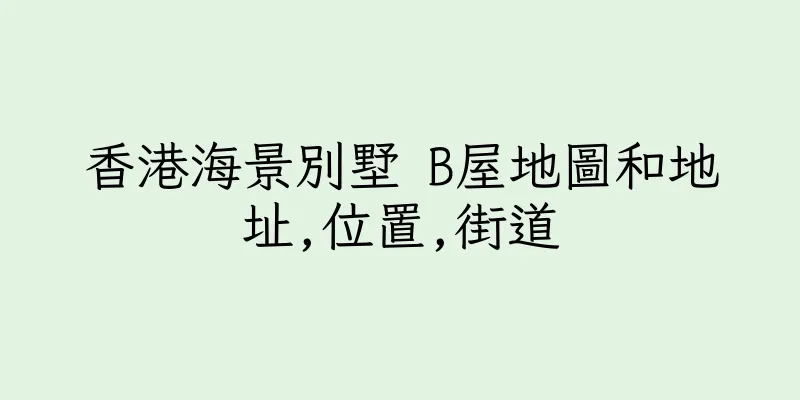 香港海景別墅 B屋地圖和地址,位置,街道