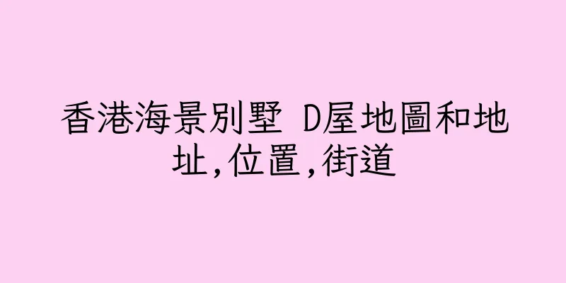 香港海景別墅 D屋地圖和地址,位置,街道