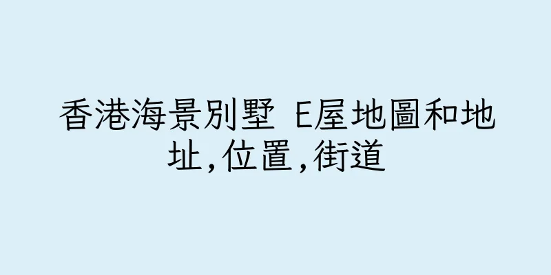 香港海景別墅 E屋地圖和地址,位置,街道