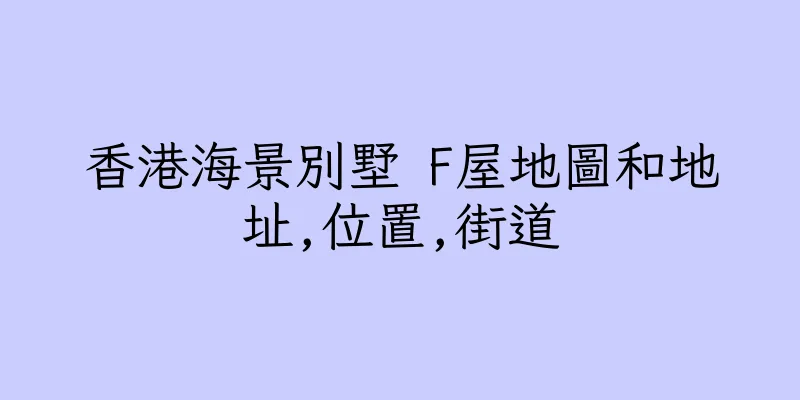 香港海景別墅 F屋地圖和地址,位置,街道