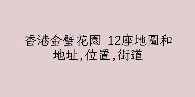 香港金璧花園 12座地圖和地址,位置,街道
