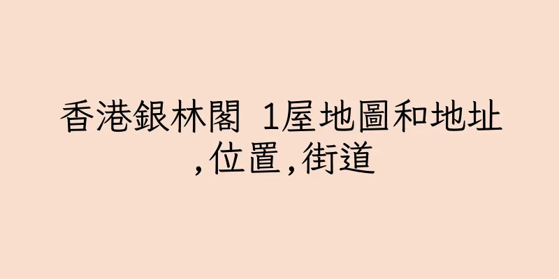 香港銀林閣 1屋地圖和地址,位置,街道