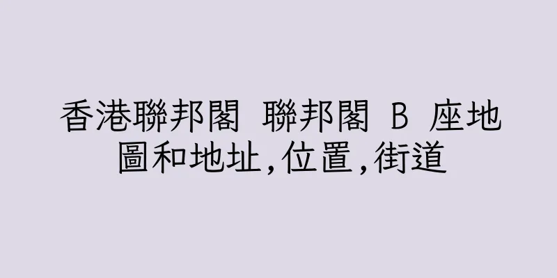 香港聯邦閣 聯邦閣 B 座地圖和地址,位置,街道