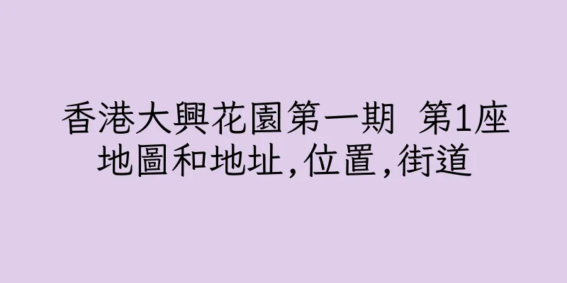 香港大興花園第一期 第1座地圖和地址,位置,街道