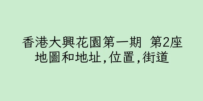 香港大興花園第一期 第2座地圖和地址,位置,街道