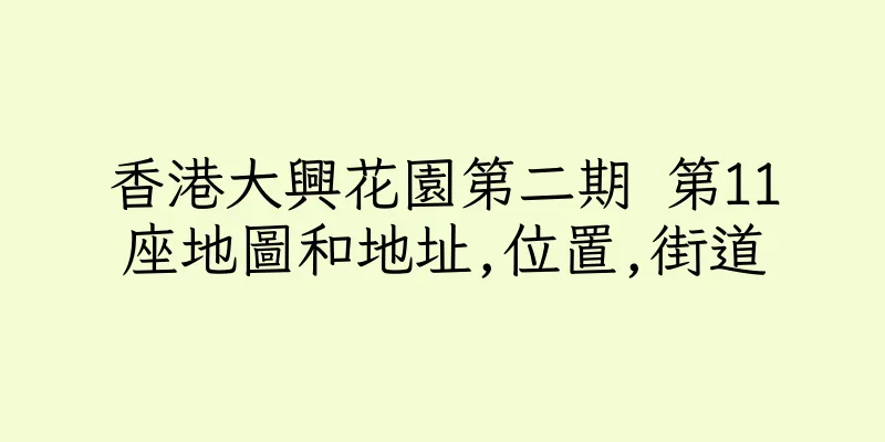 香港大興花園第二期 第11座地圖和地址,位置,街道