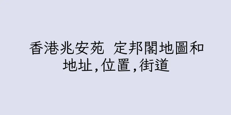 香港兆安苑 定邦閣地圖和地址,位置,街道