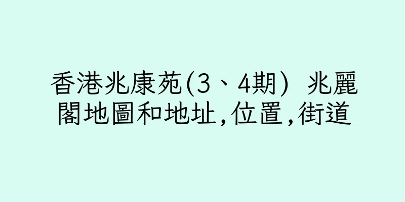 香港兆康苑(3、4期) 兆麗閣地圖和地址,位置,街道