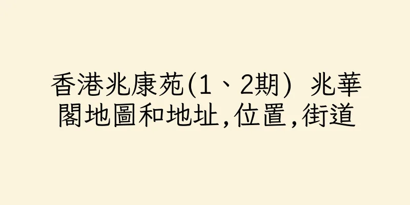 香港兆康苑(1、2期) 兆華閣地圖和地址,位置,街道