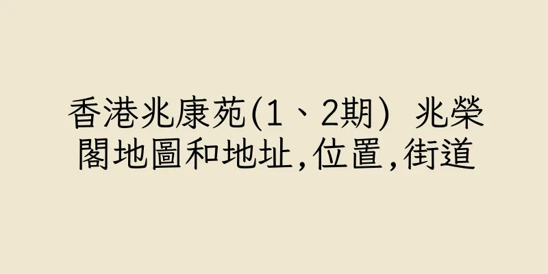 香港兆康苑(1、2期) 兆榮閣地圖和地址,位置,街道