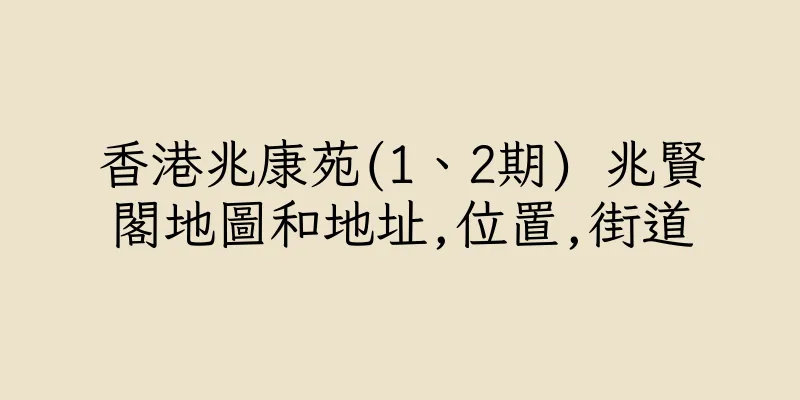 香港兆康苑(1、2期) 兆賢閣地圖和地址,位置,街道