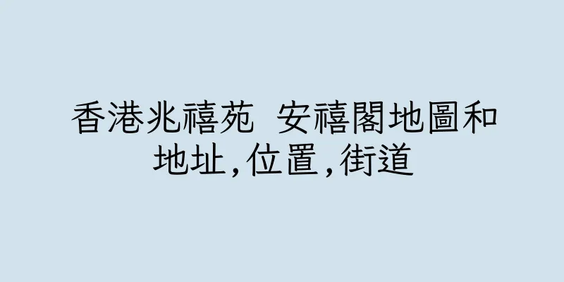 香港兆禧苑 安禧閣地圖和地址,位置,街道