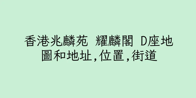 香港兆麟苑 耀麟閣 D座地圖和地址,位置,街道