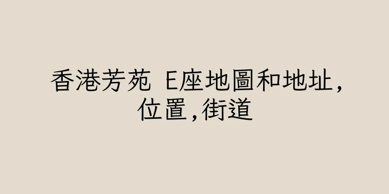 香港芳苑 E座地圖和地址,位置,街道