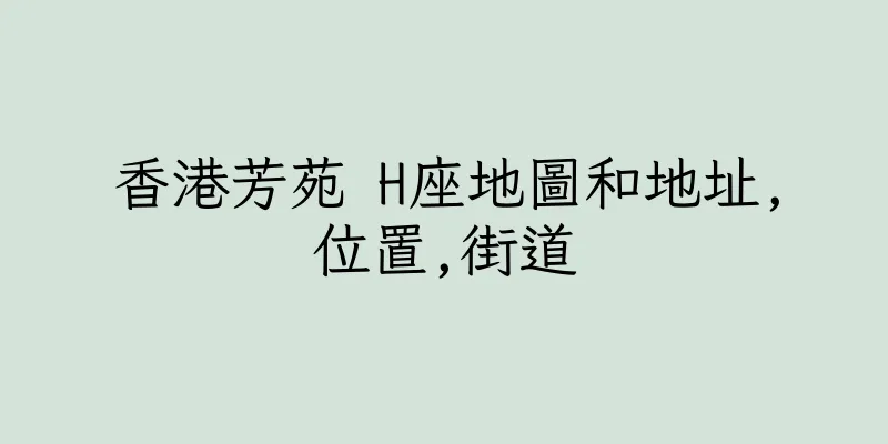 香港芳苑 H座地圖和地址,位置,街道