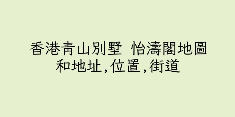 香港青山別墅 怡濤閣地圖和地址,位置,街道