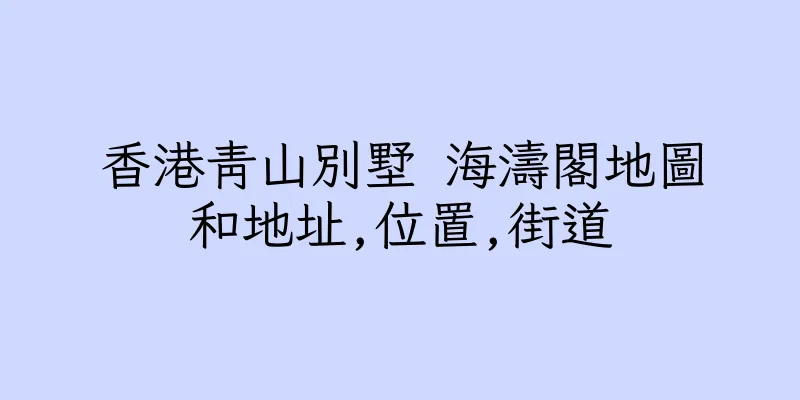 香港青山別墅 海濤閣地圖和地址,位置,街道