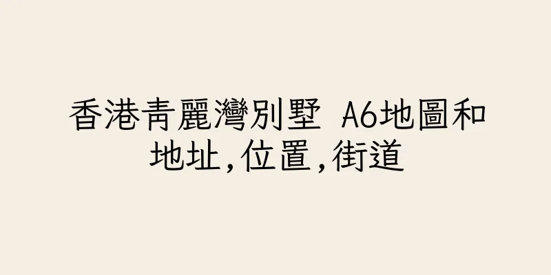 香港青麗灣別墅 A6地圖和地址,位置,街道