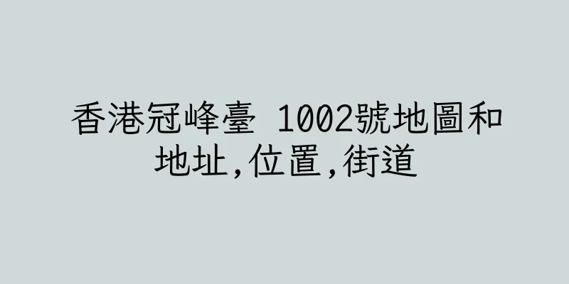 香港冠峰臺 1002號地圖和地址,位置,街道