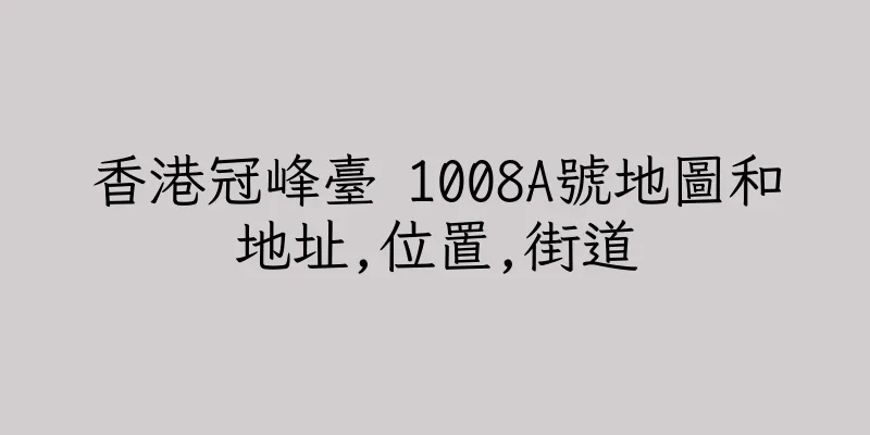 香港冠峰臺 1008A號地圖和地址,位置,街道