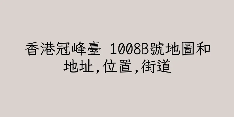 香港冠峰臺 1008B號地圖和地址,位置,街道