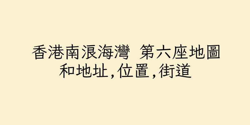 香港南浪海灣 第六座地圖和地址,位置,街道