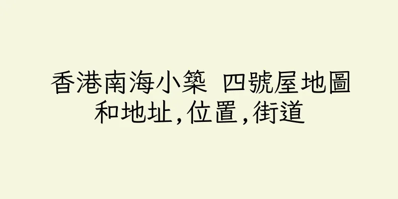 香港南海小築 四號屋地圖和地址,位置,街道