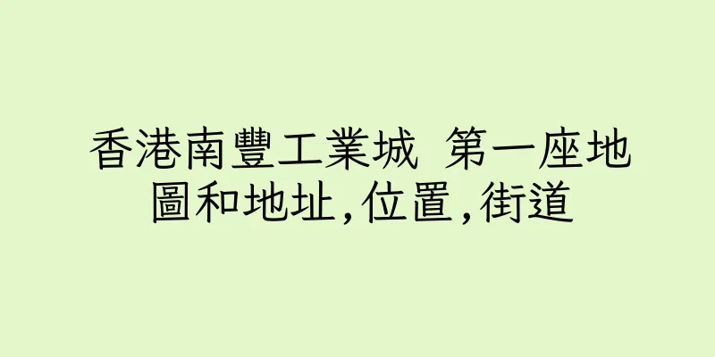 香港南豐工業城 第一座地圖和地址,位置,街道