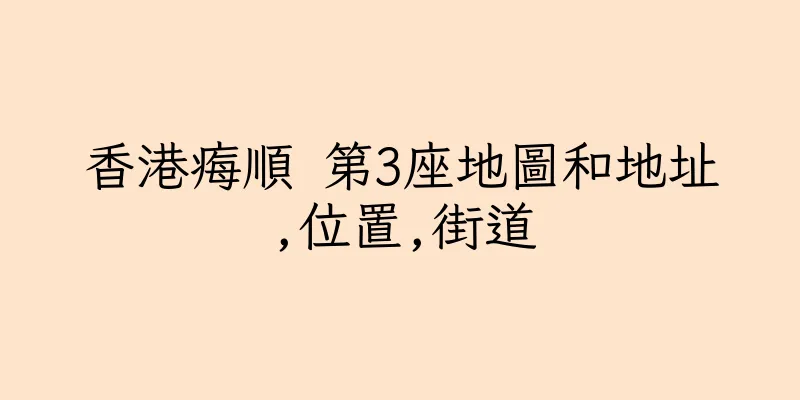香港痗順 第3座地圖和地址,位置,街道