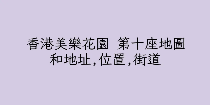 香港美樂花園 第十座地圖和地址,位置,街道