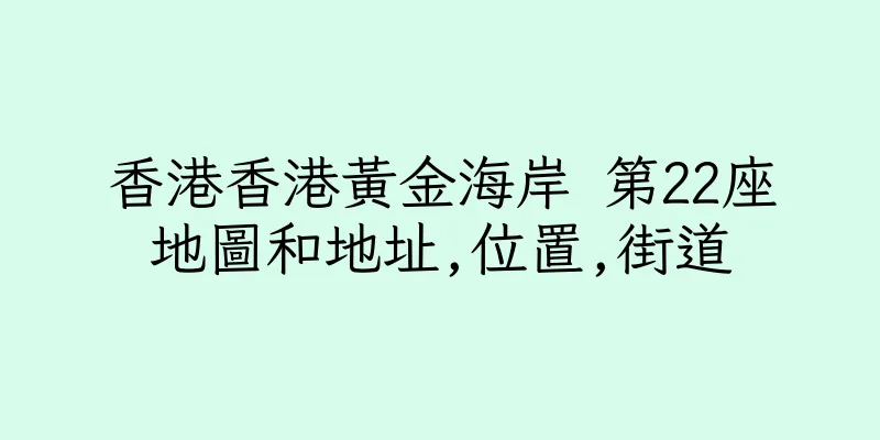 香港香港黃金海岸 第22座地圖和地址,位置,街道