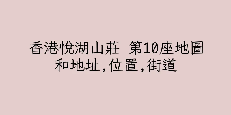 香港悅湖山莊 第10座地圖和地址,位置,街道