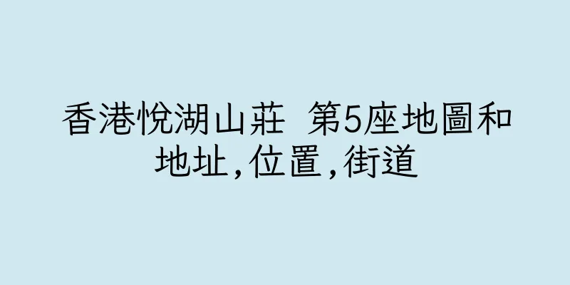 香港悅湖山莊 第5座地圖和地址,位置,街道