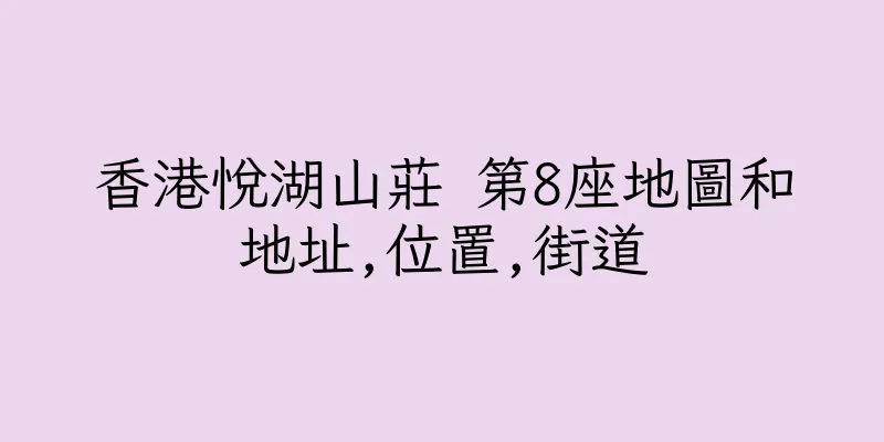 香港悅湖山莊 第8座地圖和地址,位置,街道