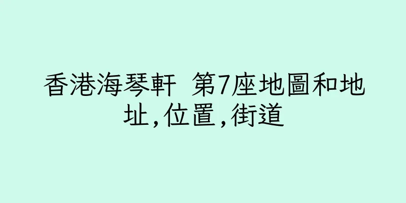 香港海琴軒 第7座地圖和地址,位置,街道