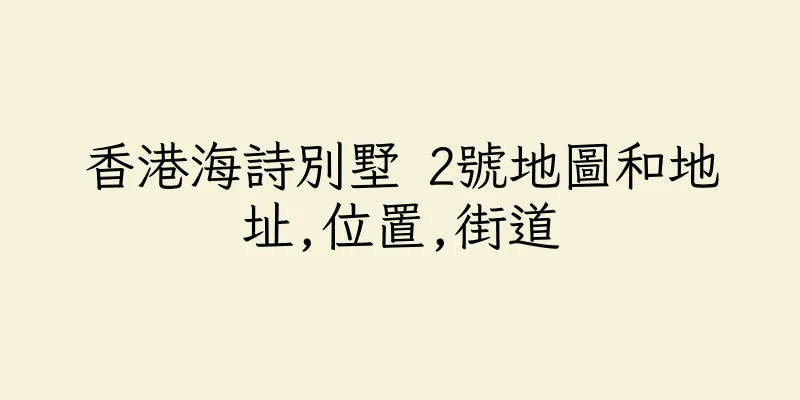 香港海詩別墅 2號地圖和地址,位置,街道