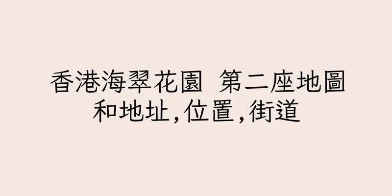 香港海翠花園 第二座地圖和地址,位置,街道