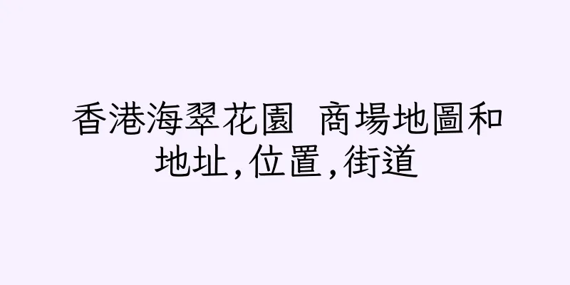 香港海翠花園 商場地圖和地址,位置,街道