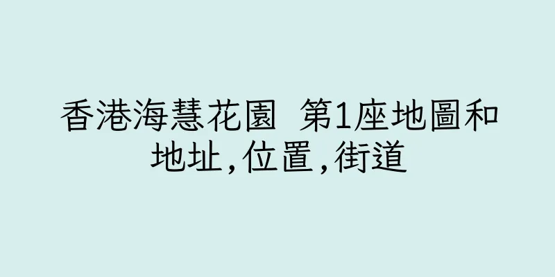 香港海慧花園 第1座地圖和地址,位置,街道