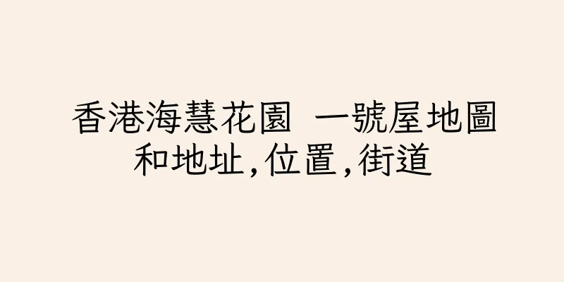 香港海慧花園 一號屋地圖和地址,位置,街道